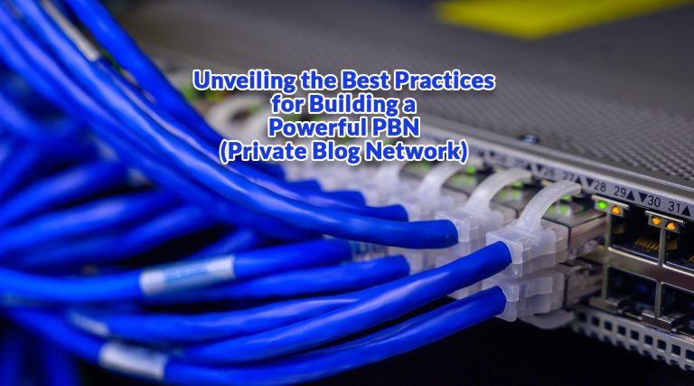Unveiling the Best Practices for Building a Powerful PBN (Private Blog Network)
